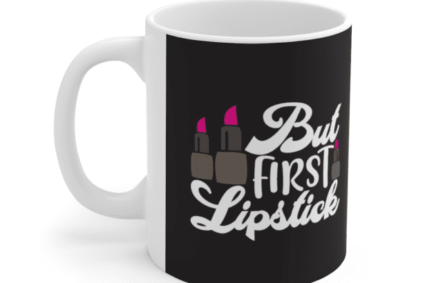 But First Lipstick – White 11oz Ceramic Coffee Mug
