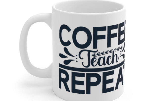 Coffee Teach Repeat – White 11oz Ceramic Coffee Mug (2)