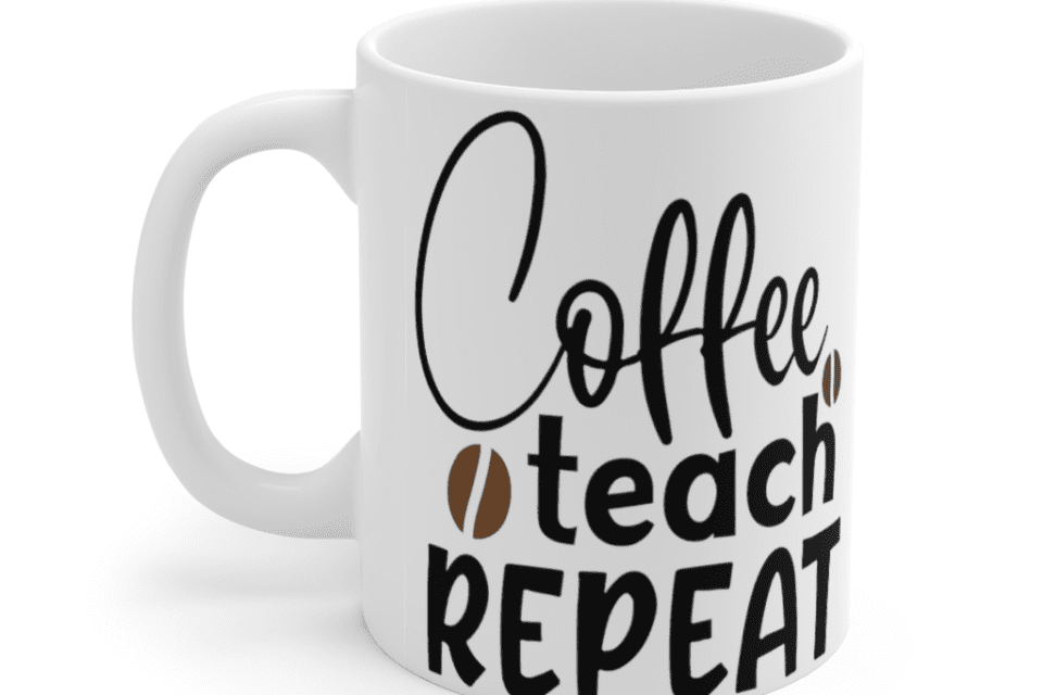Coffee Teach Repeat – White 11oz Ceramic Coffee Mug (3)