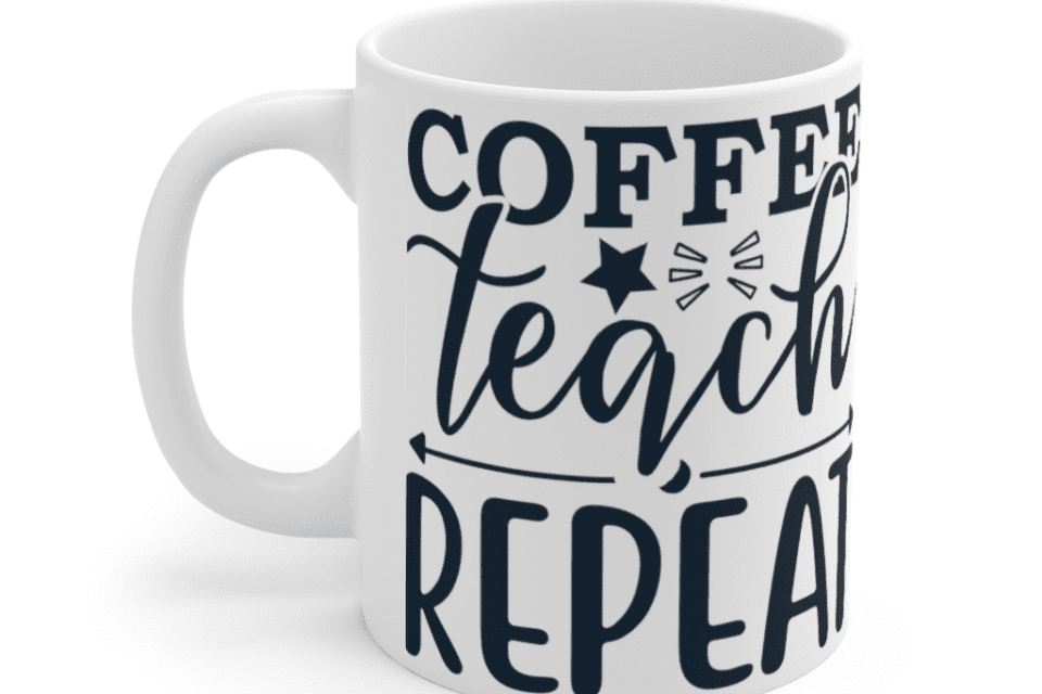 Coffee Teach Repeat – White 11oz Ceramic Coffee Mug