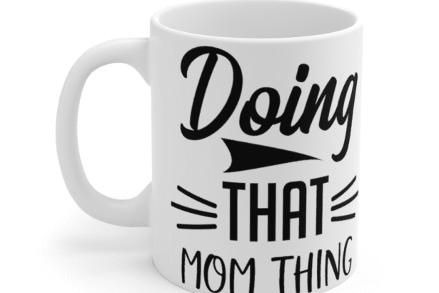 Doing That Mom Thing – White 11oz Ceramic Coffee Mug