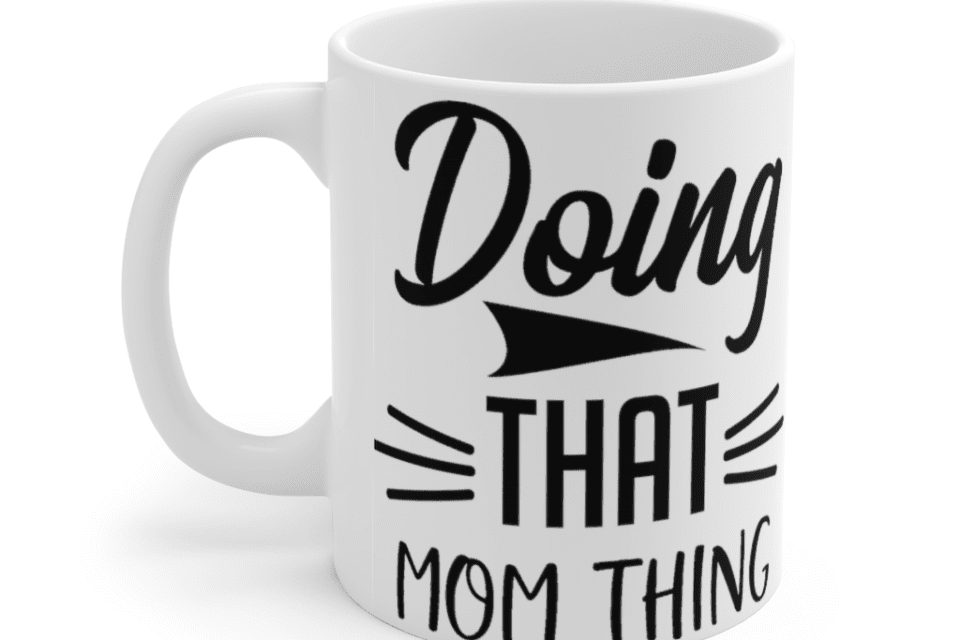 Doing That Mom Thing – White 11oz Ceramic Coffee Mug