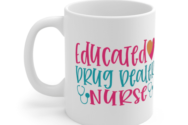 Educated Drug Dealer Nurse – White 11oz Ceramic Coffee Mug