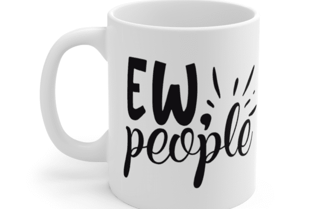 Ew People – White 11oz Ceramic Coffee Mug