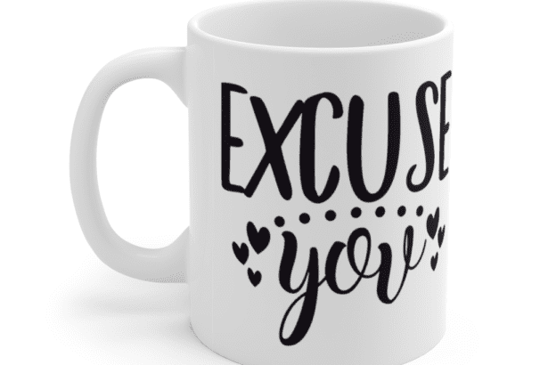 Excuse You – White 11oz Ceramic Coffee Mug