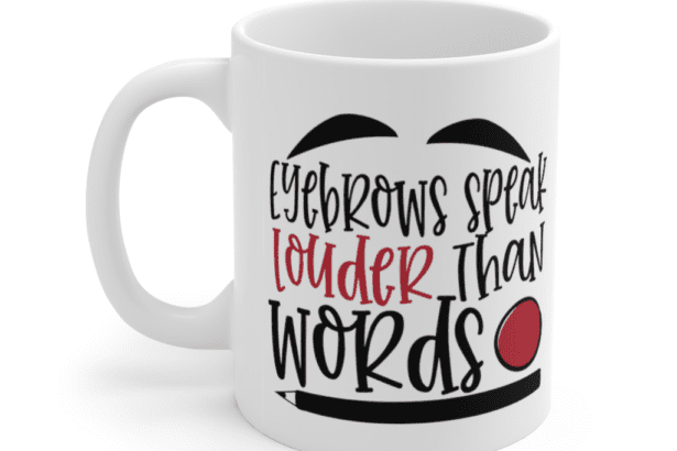 Eyebrows Speak Louder Than Words – White 11oz Ceramic Coffee Mug