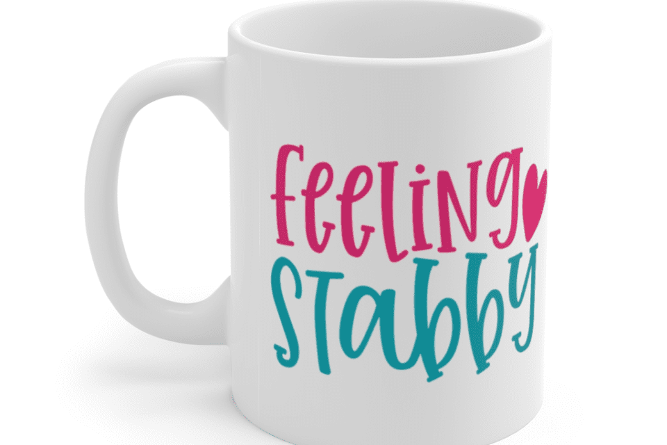 Feeling Stabby – White 11oz Ceramic Coffee Mug