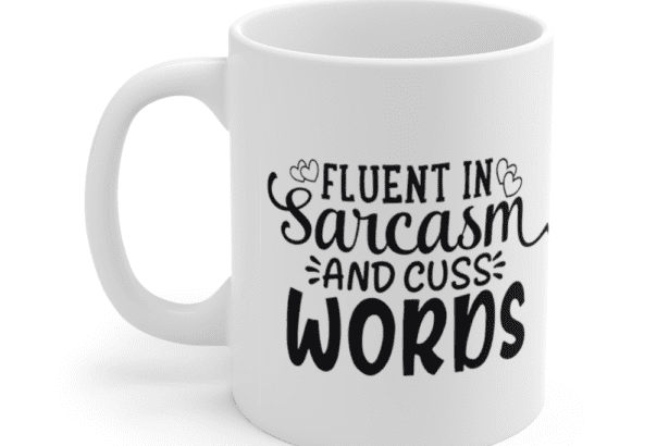 Fluent in Sarcasm and Cuss Words – White 11oz Ceramic Coffee Mug