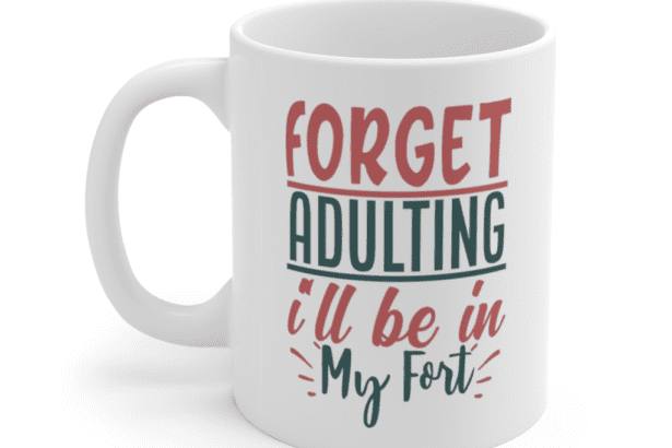 Forget Adulting I’ll Be In My Fort – White 11oz Ceramic Coffee Mug