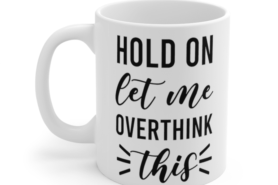 Hold on let me overthink this – White 11oz Ceramic Coffee Mug