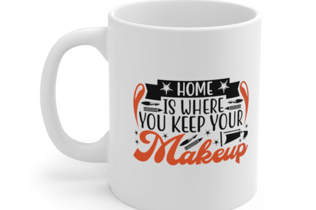 Home is where you keep your makeup – White 11oz Ceramic Coffee Mug (2)