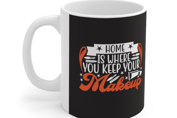 Home is where you keep your makeup – White 11oz Ceramic Coffee Mug