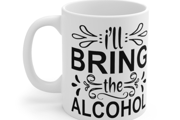 I’ll Bring The Alcohol – White 11oz Ceramic Coffee Mug (5)