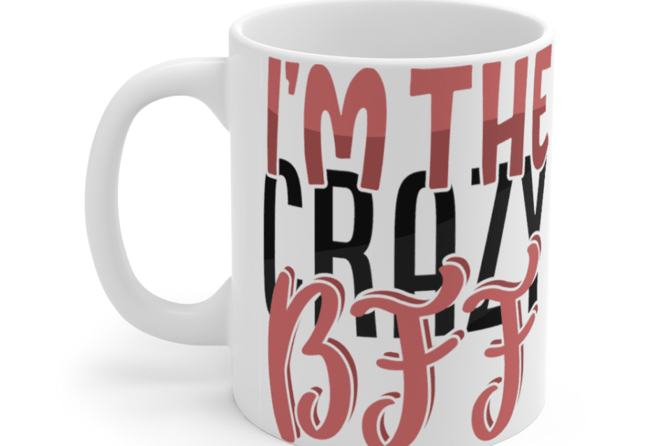 I’m The Crazy BFF – White 11oz Ceramic Coffee Mug