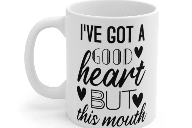 I’ve got a good heart but this mouth – White 11oz Ceramic Coffee Mug (2)