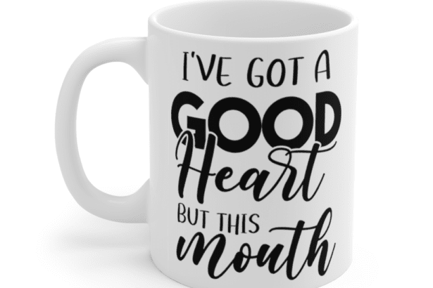 I’ve got a good heart but this mouth – White 11oz Ceramic Coffee Mug
