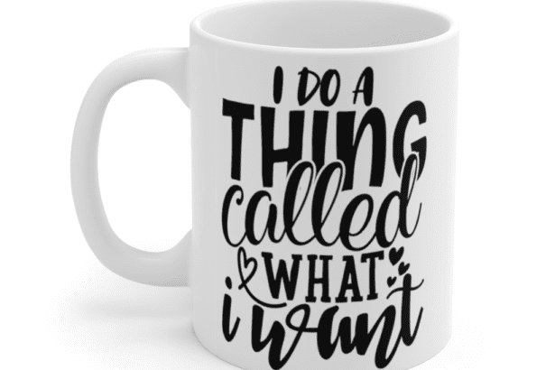 I Do A Thing Called What I Want – White 11oz Ceramic Coffee Mug (2)