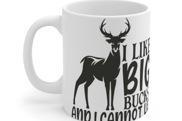 I Like Big Bucks and I Cannot Lie – White 11oz Ceramic Coffee Mug