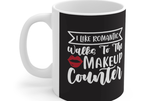 I like romantic walks to the makeup counter – White 11oz Ceramic Coffee Mug