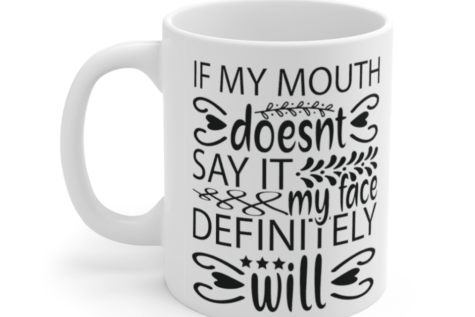 If my mouth doesn’t say it my face definitely will – White 11oz Ceramic Coffee Mug (5)