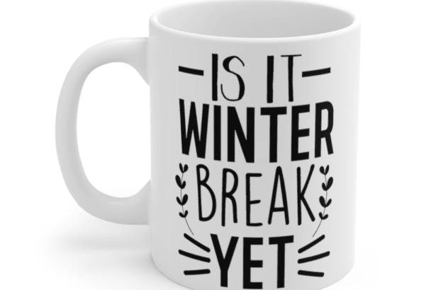 Is It Winter Break Yet – White 11oz Ceramic Coffee Mug (2)