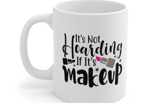 It’s not hoarding if it’s makeup – White 11oz Ceramic Coffee Mug (2)