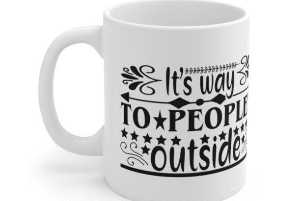 It’s way to peopley outside – White 11oz Ceramic Coffee Mug (5)