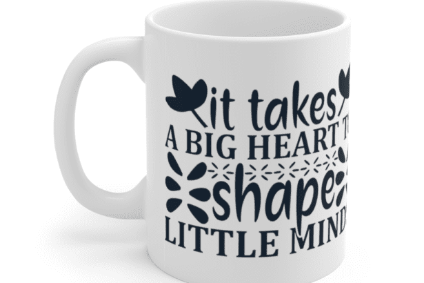 It Takes A Big Heart To Shape Little Minds – White 11oz Ceramic Coffee Mug (2)
