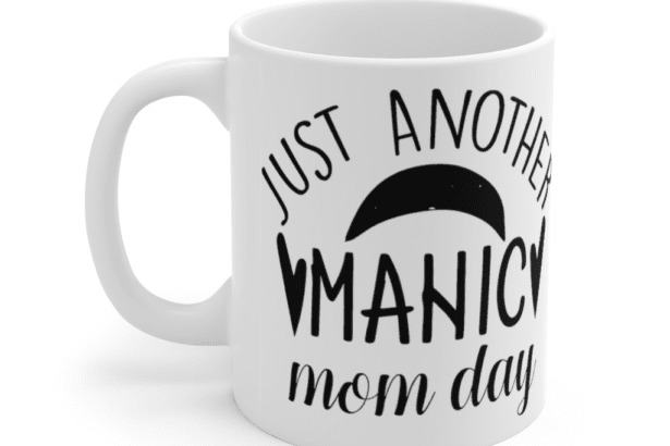Just Another Manic Mom Day – White 11oz Ceramic Coffee Mug (2)