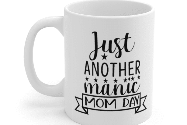 Just Another Manic Mom Day – White 11oz Ceramic Coffee Mug