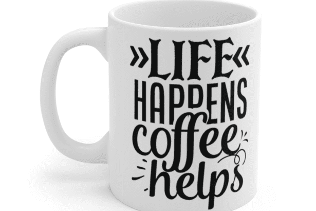 Life Happens Coffee Helps – White 11oz Ceramic Coffee Mug (2)