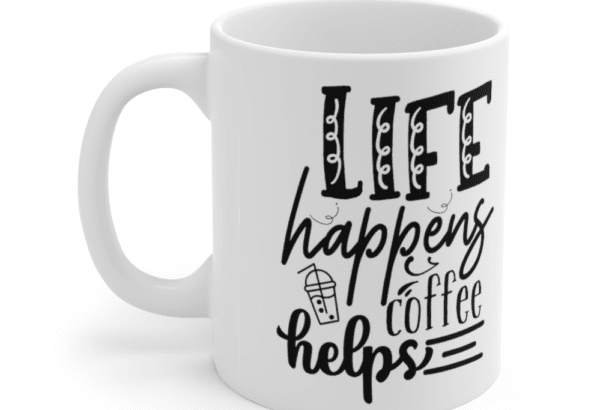 Life Happens Coffee Helps – White 11oz Ceramic Coffee Mug