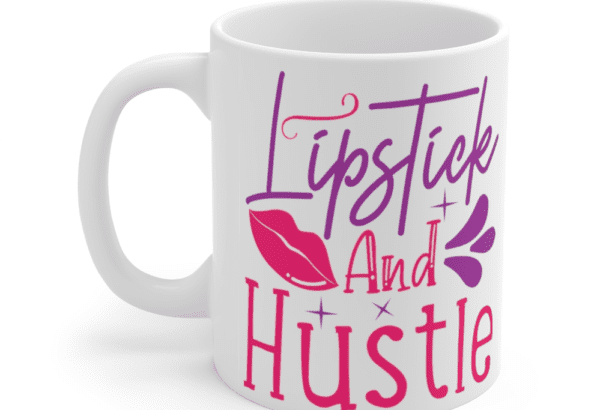 Lipstick and Hustle – White 11oz Ceramic Coffee Mug (2)
