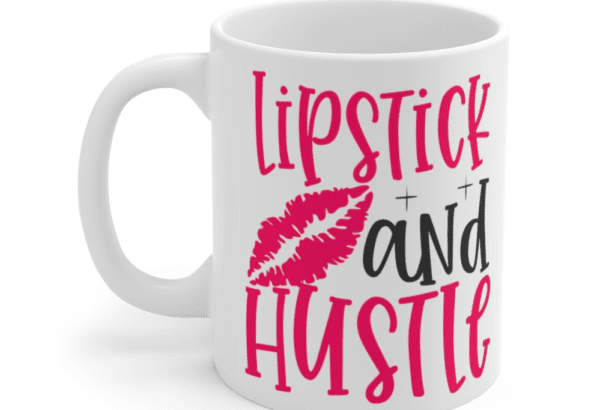 Lipstick and Hustle – White 11oz Ceramic Coffee Mug