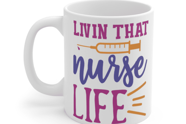 Livin That Nurse Life – White 11oz Ceramic Coffee Mug