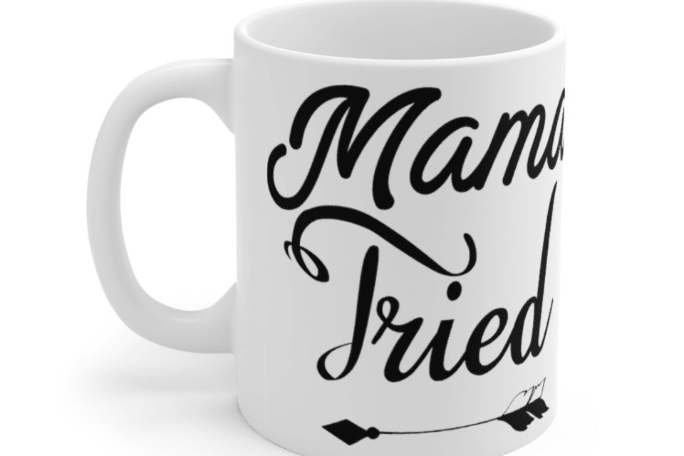 Mama Tried – White 11oz Ceramic Coffee Mug (3)