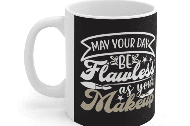 May your day be flawless as your makeup – White 11oz Ceramic Coffee Mug