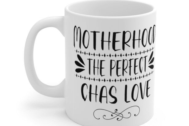 Motherhood the perfect chas love – White 11oz Ceramic Coffee Mug (2)