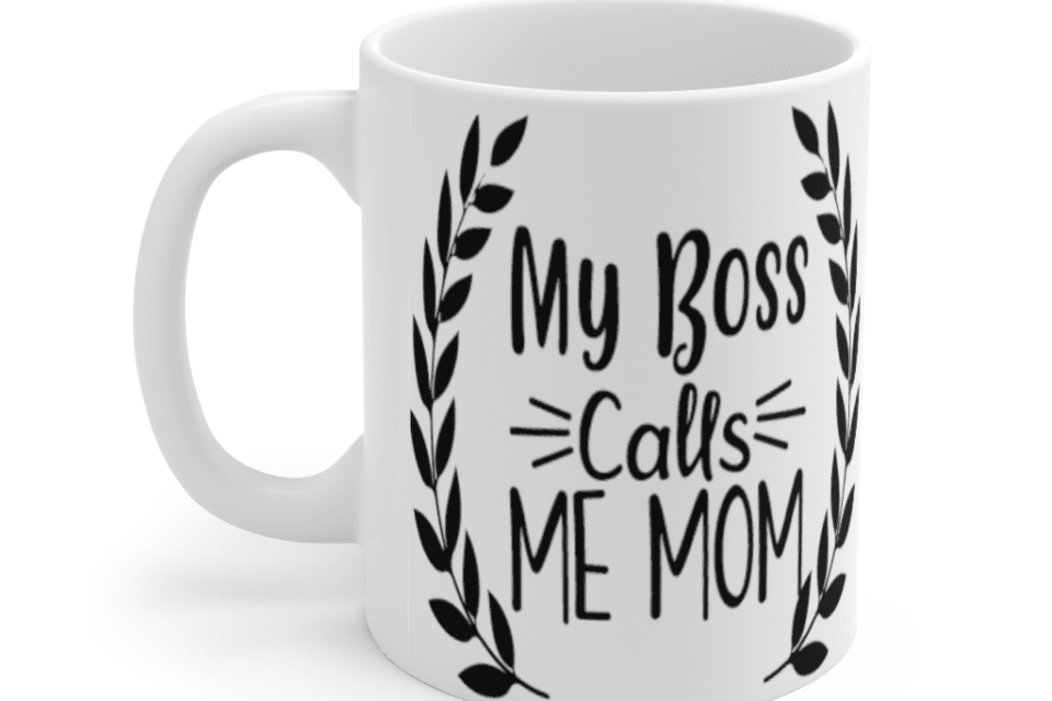 My Boss Calls Me Mom – White 11oz Ceramic Coffee Mug