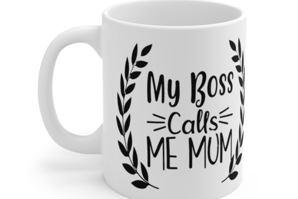 My Boss Calls Me Mum – White 11oz Ceramic Coffee Mug (2)