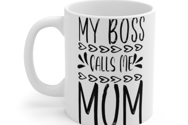 My Boss Calls Me Mum – White 11oz Ceramic Coffee Mug