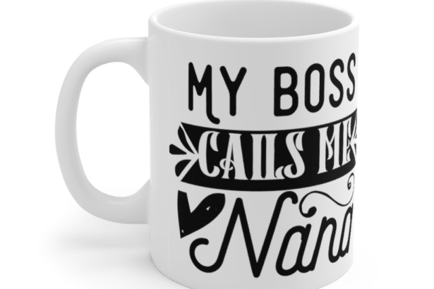 My Boss Calls Me Nana – White 11oz Ceramic Coffee Mug (2)