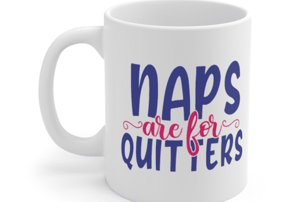 Naps are for Quitters – White 11oz Ceramic Coffee Mug
