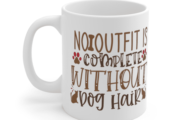 No Outfit is Complete without Dog Hair – White 11oz Ceramic Coffee Mug