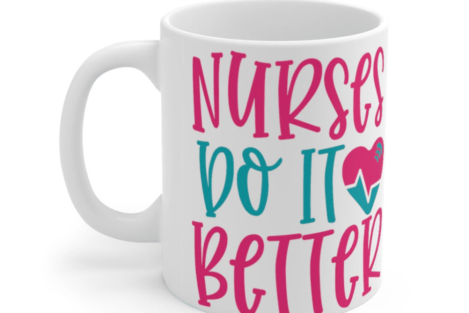 Nurses Do It Better – White 11oz Ceramic Coffee Mug