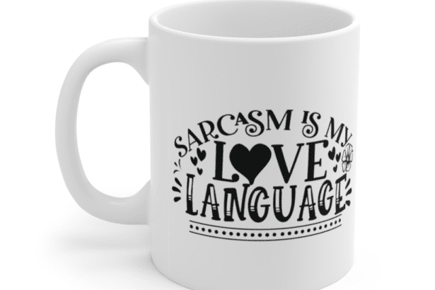 Sarcasm is my Love Language – White 11oz Ceramic Coffee Mug (2)