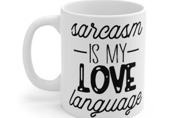 Sarcasm is my love language – White 11oz Ceramic Coffee Mug