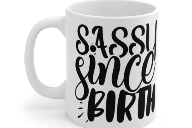 Sassy Since Birth – White 11oz Ceramic Coffee Mug