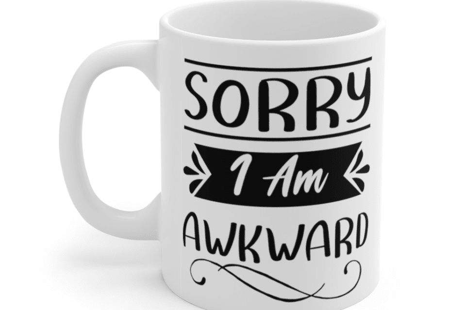 Sorry I am awkward – White 11oz Ceramic Coffee Mug
