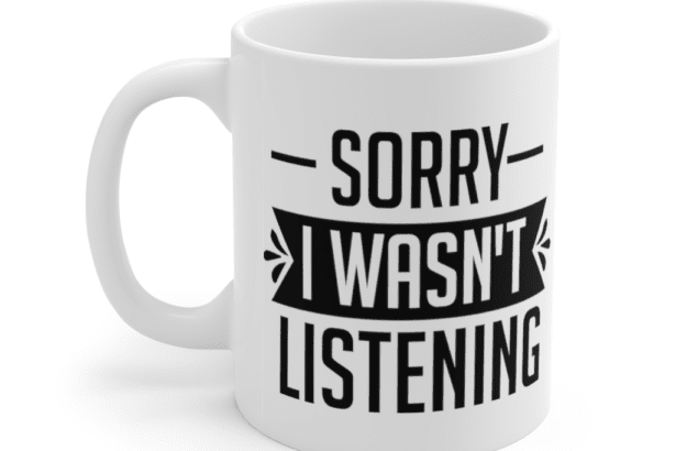 Sorry I wasn’t listening – White 11oz Ceramic Coffee Mug